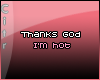 $ Thanks God I'm hot