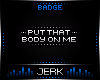 J| That Body [BADGE]