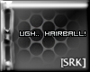 [SRK] Ugh.. Hairball!