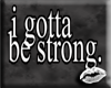 (J) Gotta be strong