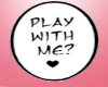 Play with me sign