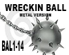 ~M~ Wreckin Ball Metal 