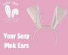Your Sexy Pink Ears