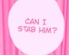 S! Can i stab him? M/F