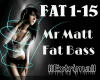 Mr Matt-Fat Bass