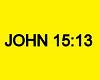 JOHN 15:13