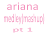 ariana-Medley(mashup)pt1