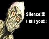 Silence! I kill you