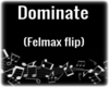 Dominate - (Felmax Flip)