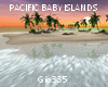 [G]PACIFIC BABY ISLANDS