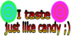 i taste just like candy