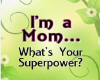 Superpower: MOM