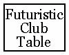 Futuristic Club Table