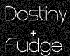 Destiny and fudge