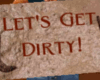 Lets Get Dirty Sign