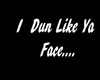 JY | I Dun Like Ya Face.