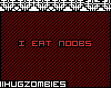 [Z!] I eat noobs