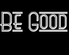 Be Good Sign