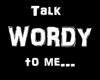 Talk WORDY to me