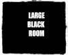 LARGE BLACK ROOM