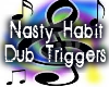 Nasty Habit Dub Triggers