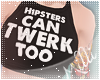 $ Hipsters Can Twerk Too