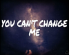 You Can't Change me +D