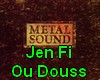 Metal sound Jen Fi ou do