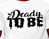 Deady To Be