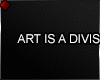 ♦ ART IS DIVISION...