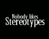 Nobody likes Sterotypes