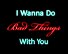 Bad Things Neon Sign