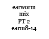 Earworm Mix PT 2
