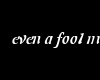 even a fool banner