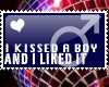 I kissed a boy...