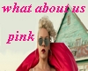 PINK - what about us