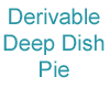 Deep Dish Pie Derivable