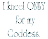 Kneel only for Goddess