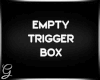 G* Empty Trigger Box