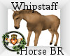 ~QI~ Whipstaff Horse BR