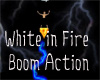G~White in Fire Boom Act