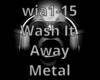 Wash It Away /Metal