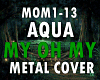 Aqua My Oh My Metal