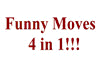 Funnie Moves 4 in 1~!!!