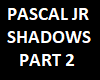 Pascal JR Shadows PT 2