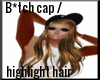 B*TCH Cap/highlight hair