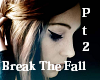 Break The Fall Pt2