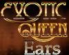 Exotic Queen Ears