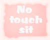 A: No touch sit dot
