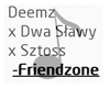 Deemz x ....- FriendzonE